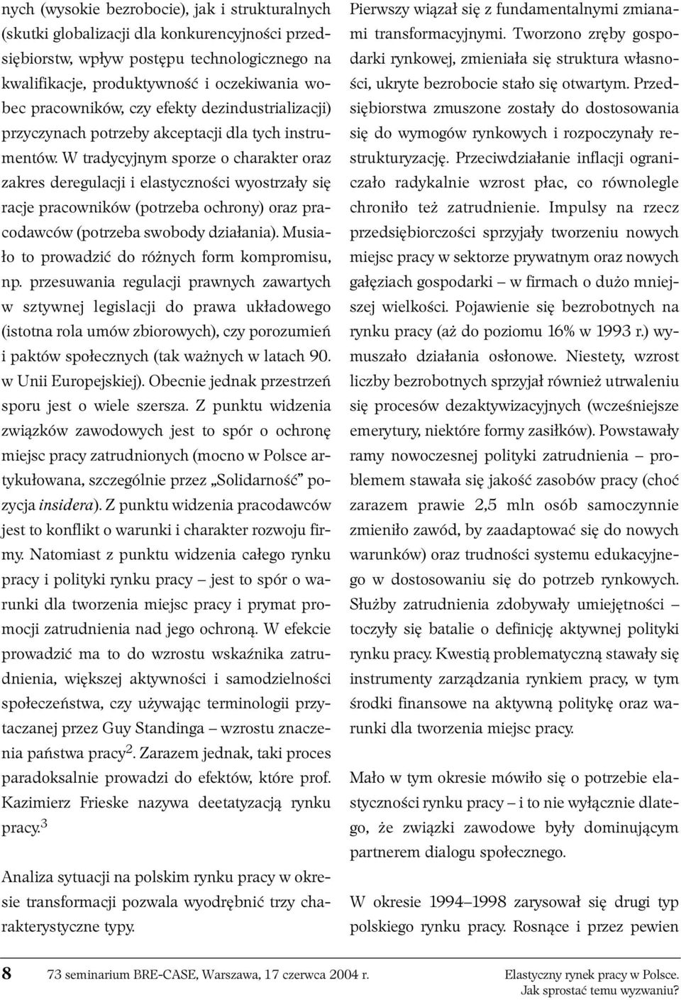 W tradycyjnym sporze o charakter oraz zakres deregulacji i elastyczności wyostrzały się racje pracowników (potrzeba ochrony) oraz pracodawców (potrzeba swobody działania).