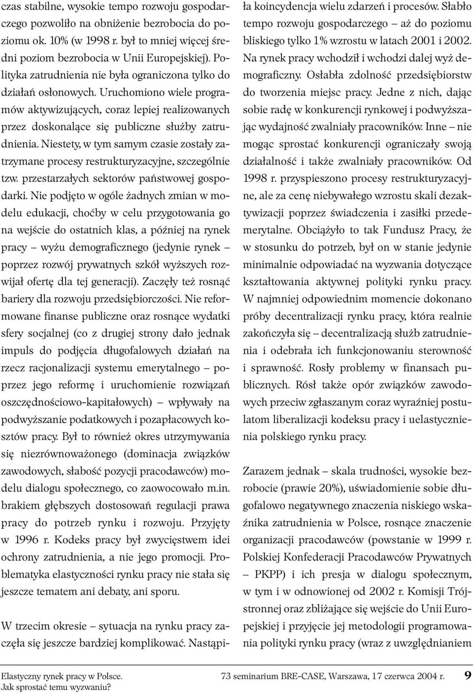 Niestety, w tym samym czasie zostały zatrzymane procesy restrukturyzacyjne, szczególnie tzw. przestarzałych sektorów państwowej gospodarki.