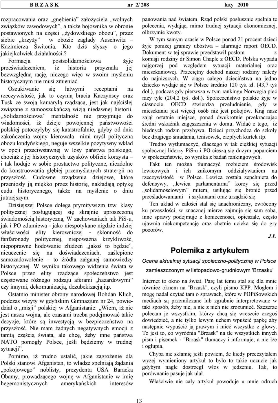 ? Formacja postsolidarnościowa żyje przeświadczeniem, iż historia przyznała jej bezwzględną rację, niczego więc w swoim myśleniu historycznym nie musi zmieniać.