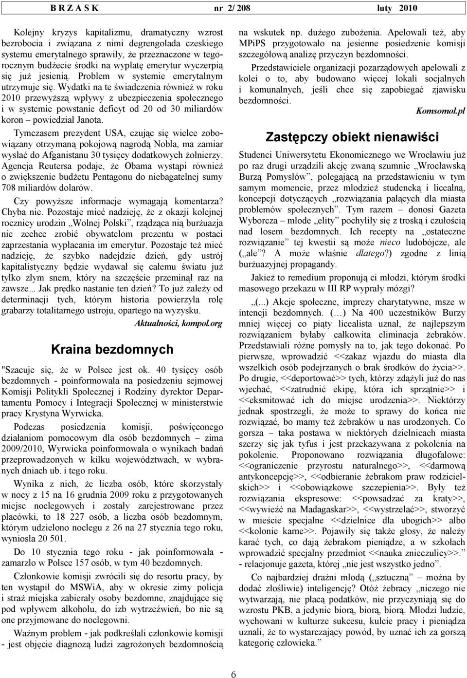 Wydatki na te świadczenia również w roku 2010 przewyższą wpływy z ubezpieczenia społecznego i w systemie powstanie deficyt od 20 od 30 miliardów koron powiedział Janota.