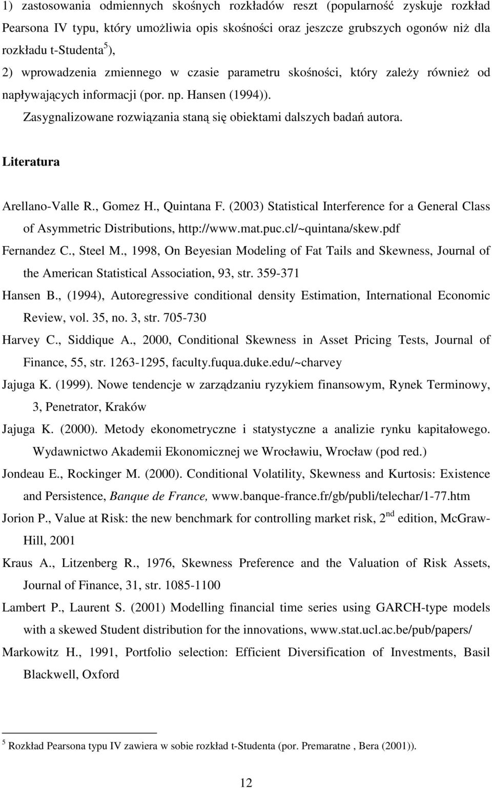 Lieraura Arellano-Valle R., Gomez H., Quinana F. (003) Saisical Inerference for a General Class of Asymmeric Disribuions, hp://www.ma.puc.cl/~quinana/skew.pdf Fernandez C., Seel M.