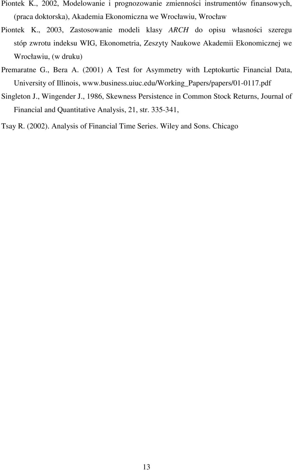 Premarane G., Bera A. (001) A Tes for Asymmery wih Lepokuric Financial Daa, Universiy of Illinois, www.business.uiuc.edu/working_papers/papers/01-0117.pdf Singleon J.