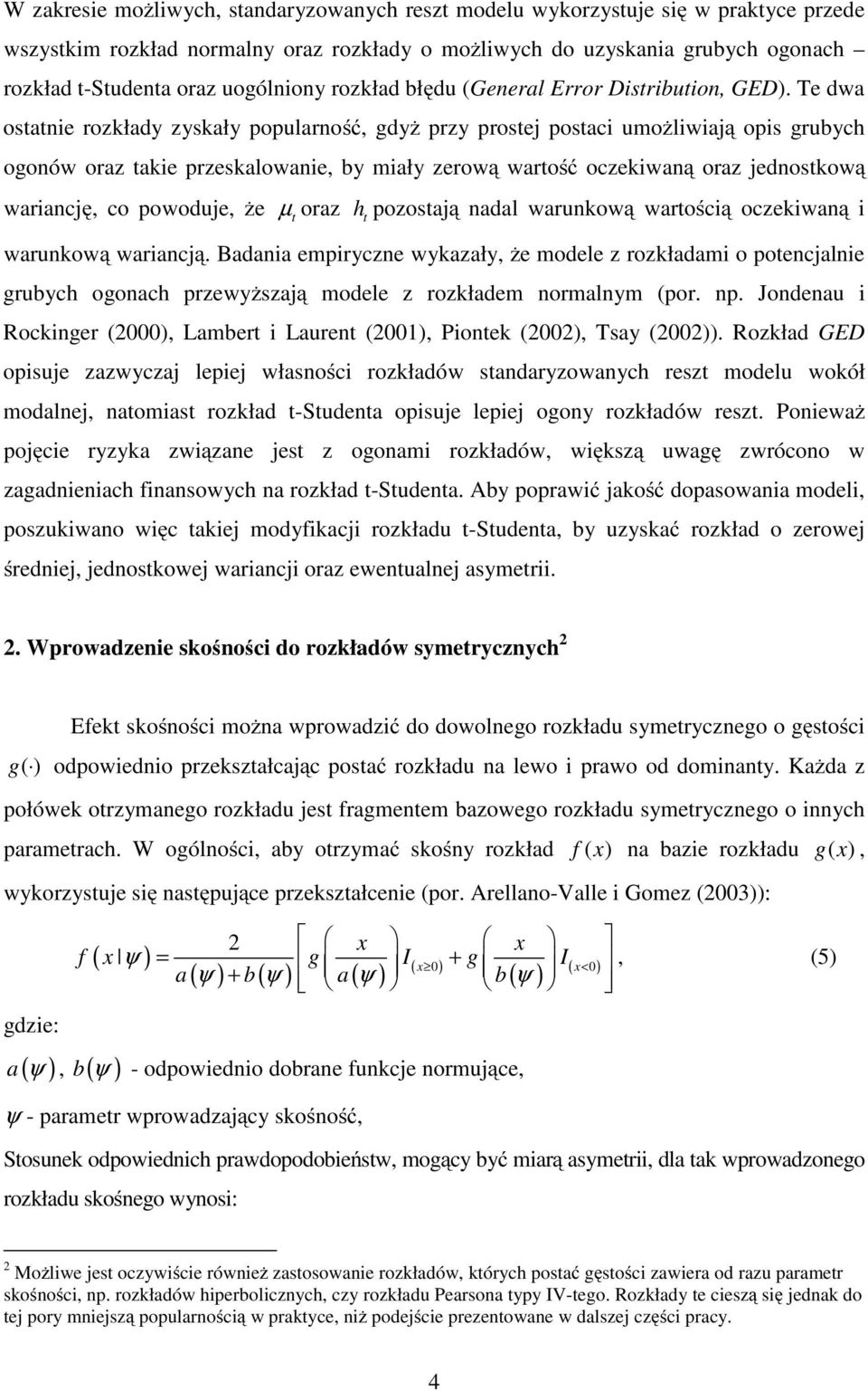 Te dwa osanie rozkłady zyskały popularność, gdyż przy prosej posaci umożliwiają opis grubych ogonów oraz akie przeskalowanie, by miały zerową warość oczekiwaną oraz jednoskową wariancję, co powoduje,