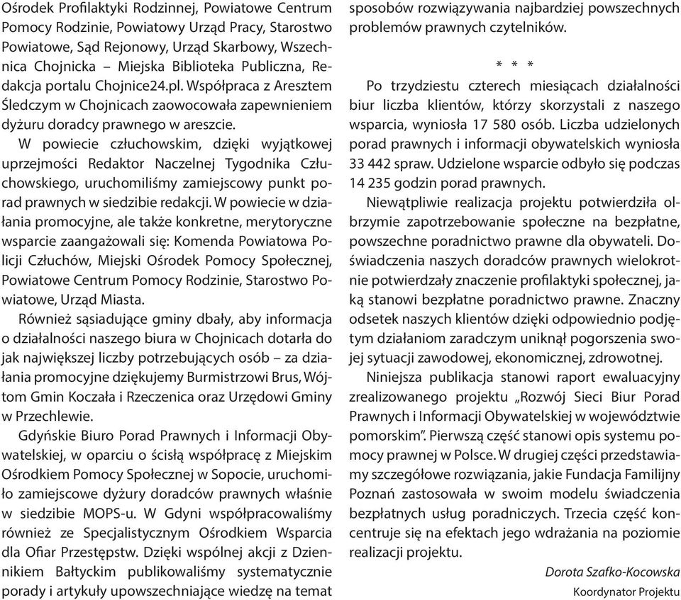 W powiecie człuchowskim, dzięki wyjątkowej uprzejmości Redaktor Naczelnej Tygodnika Człuchowskiego, uruchomiliśmy zamiejscowy punkt porad prawnych w siedzibie redakcji.