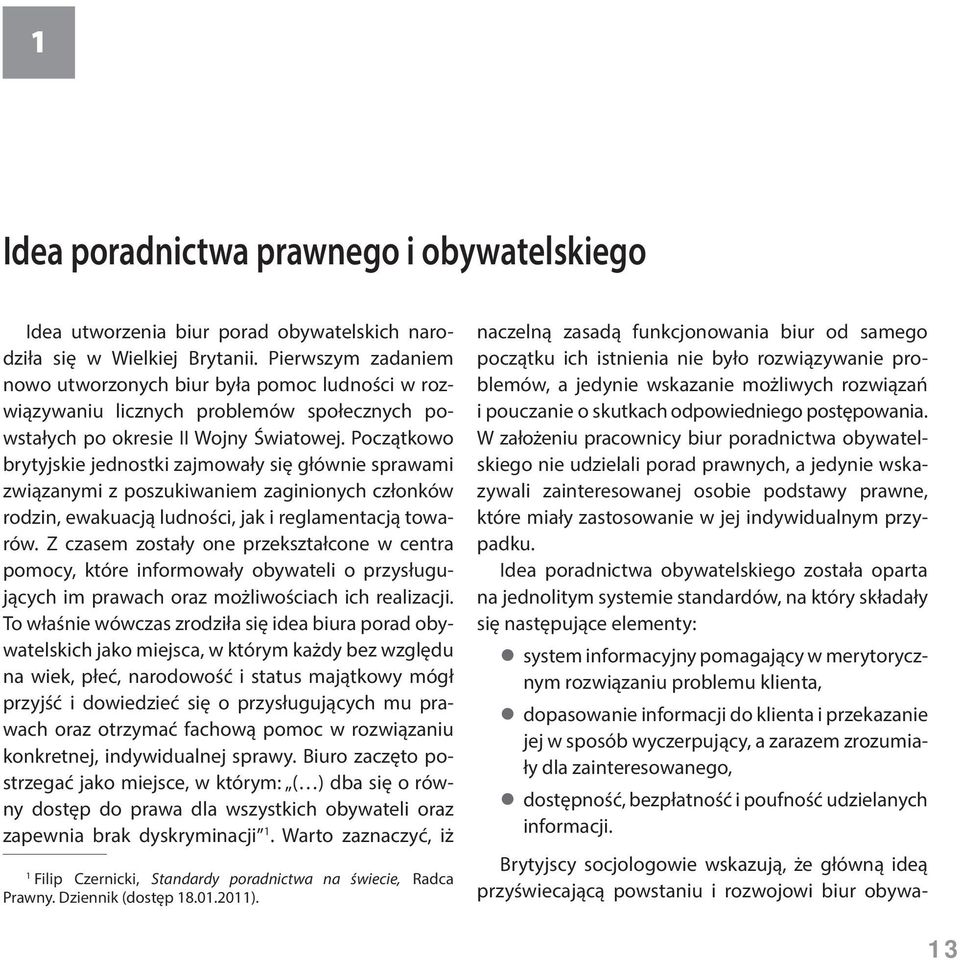 Początkowo brytyjskie jednostki zajmowały się głównie sprawami związanymi z poszukiwaniem zaginionych członków rodzin, ewakuacją ludności, jak i reglamentacją towarów.