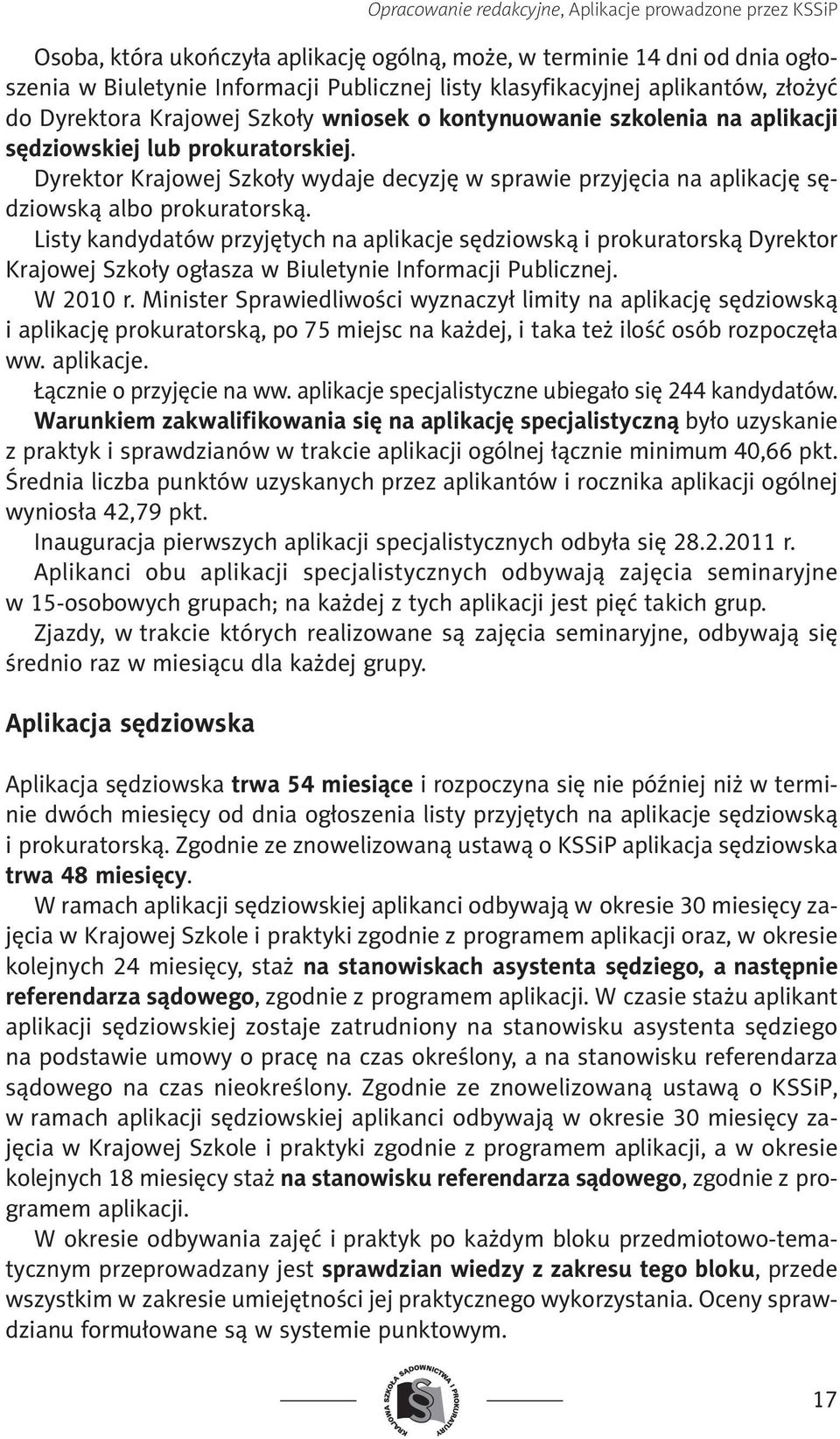 Listy kandydatów przyjętych na aplikacje sędziowską i prokuratorską Dyrektor Krajowej Szkoły ogłasza w Biuletynie Informacji Publicznej. W 2010 r.