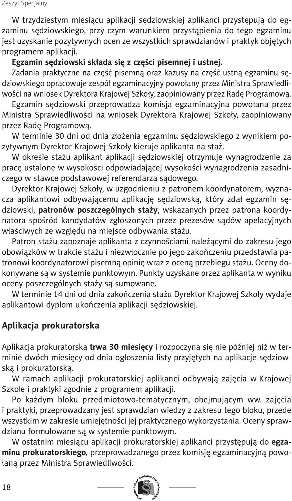 Zadania praktyczne na część pisemną oraz kazusy na część ustną egzaminu sędziowskiego opracowuje zespół egzaminacyjny powołany przez Ministra Sprawiedliwości na wniosek Dyrektora Krajowej Szkoły,