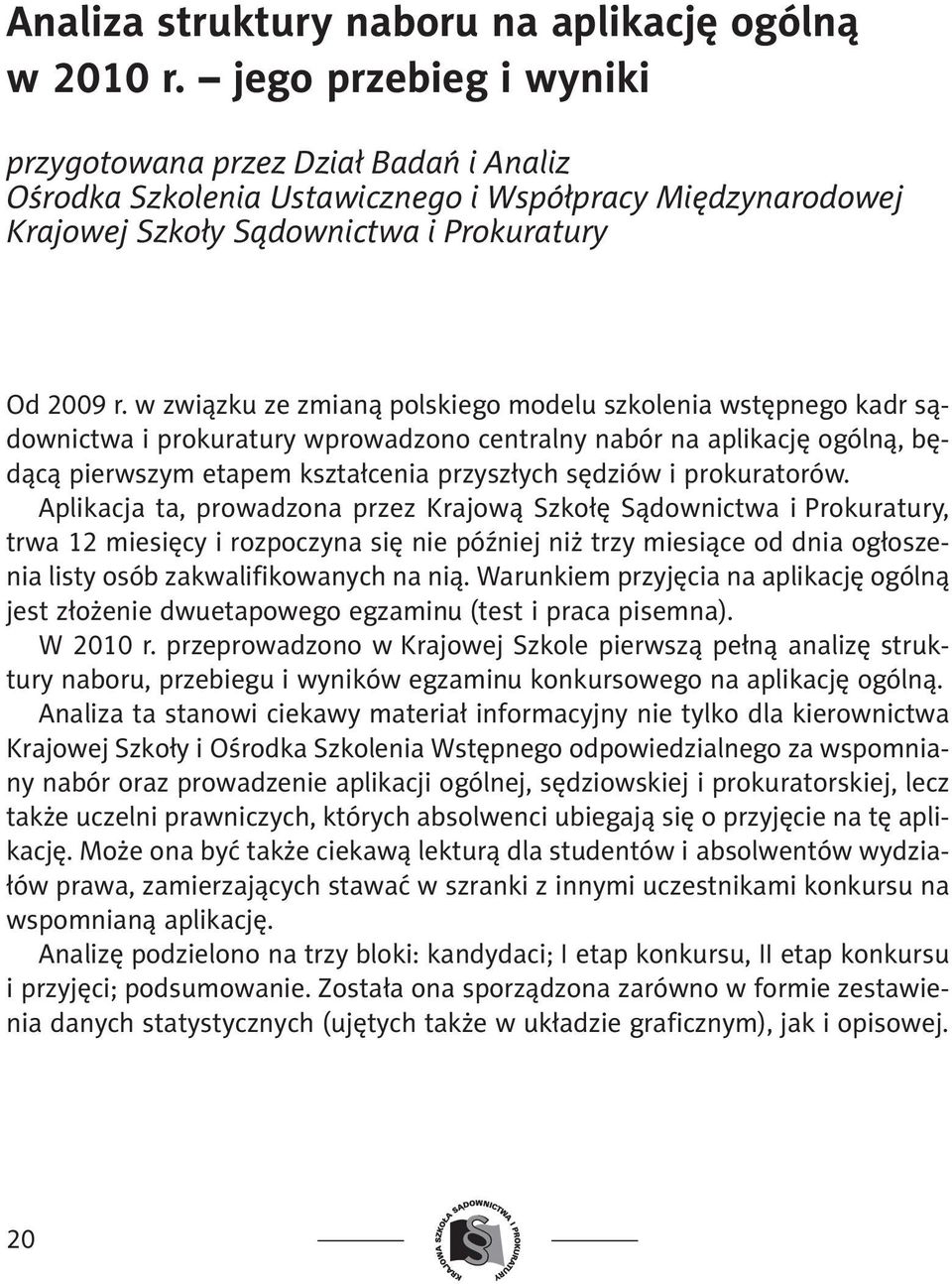 w związku ze zmianą polskiego modelu szkolenia wstępnego kadr sądownictwa i prokuratury wprowadzono centralny nabór na aplikację ogólną, będącą pierwszym etapem kształcenia przyszłych sędziów i