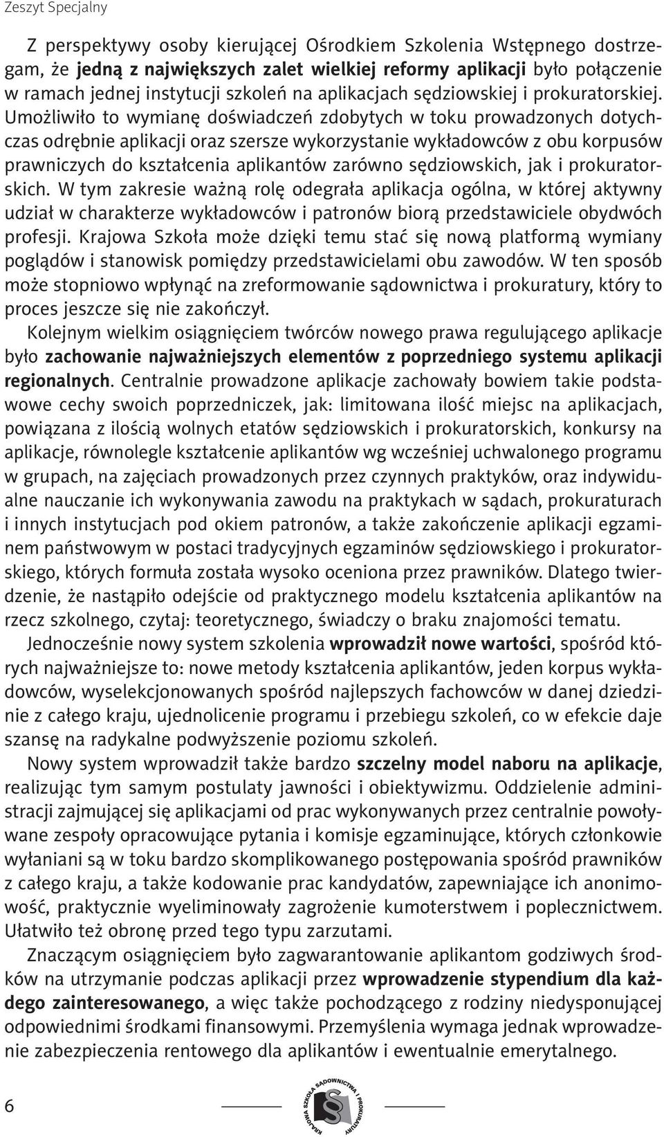 Umożliwiło to wymianę doświadczeń zdobytych w toku prowadzonych dotychczas odrębnie aplikacji oraz szersze wykorzystanie wykładowców z obu korpusów prawniczych do kształcenia aplikantów zarówno