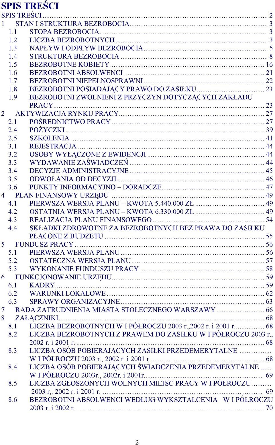 9 BEZROBOTNI ZWOLNIENI Z PRZYCZYN DOTYCZĄCYCH ZAKŁADU PRACY... 23 2 AKTYWIZACJA RYNKU PRACY... 27 2.1 POŚREDNICTWO PRACY... 27 2.4 POŻYCZKI... 39 2.5 SZKOLENIA... 41 3.1 REJESTRACJA... 44 3.