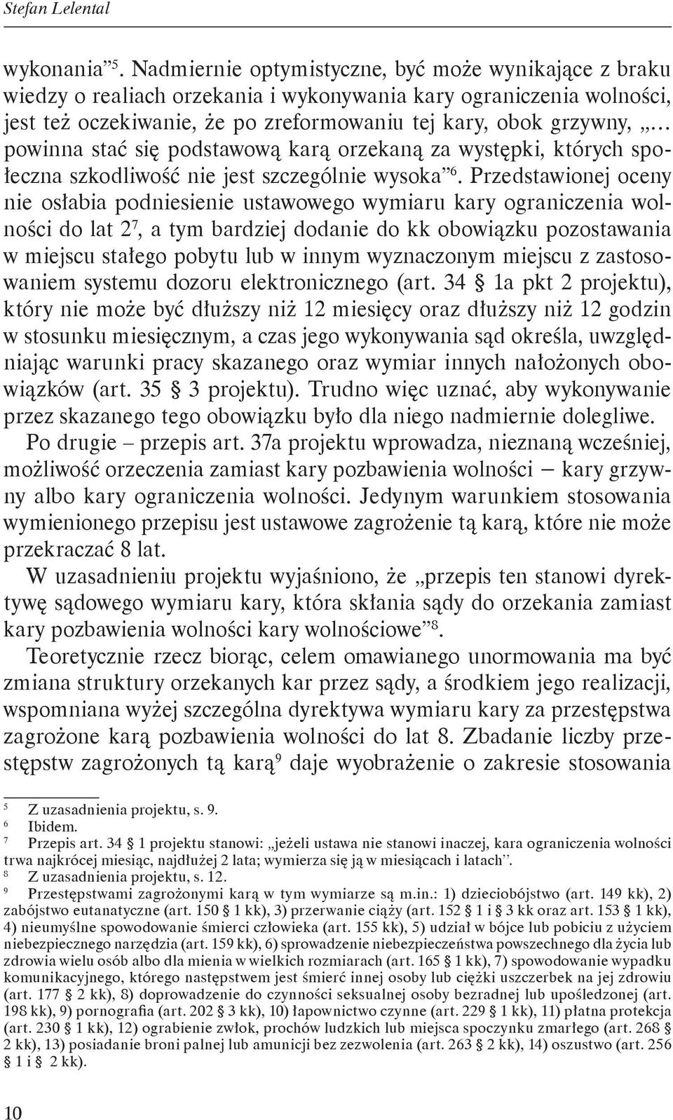 stać się podstawową karą orzekaną za występki, których społeczna szkodliwość nie jest szczególnie wysoka 6.