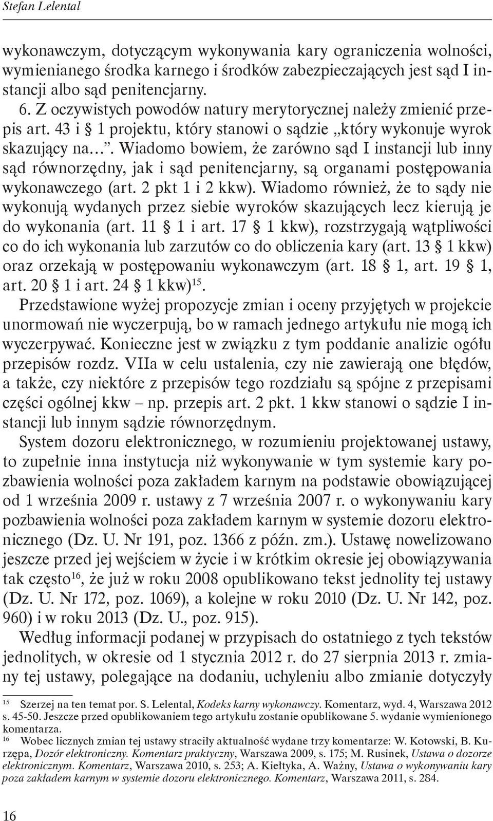 Wiadomo bowiem, że zarówno sąd I instancji lub inny sąd równorzędny, jak i sąd penitencjarny, są organami postępowania wykonawczego (art. 2 pkt 1 i 2 kkw).