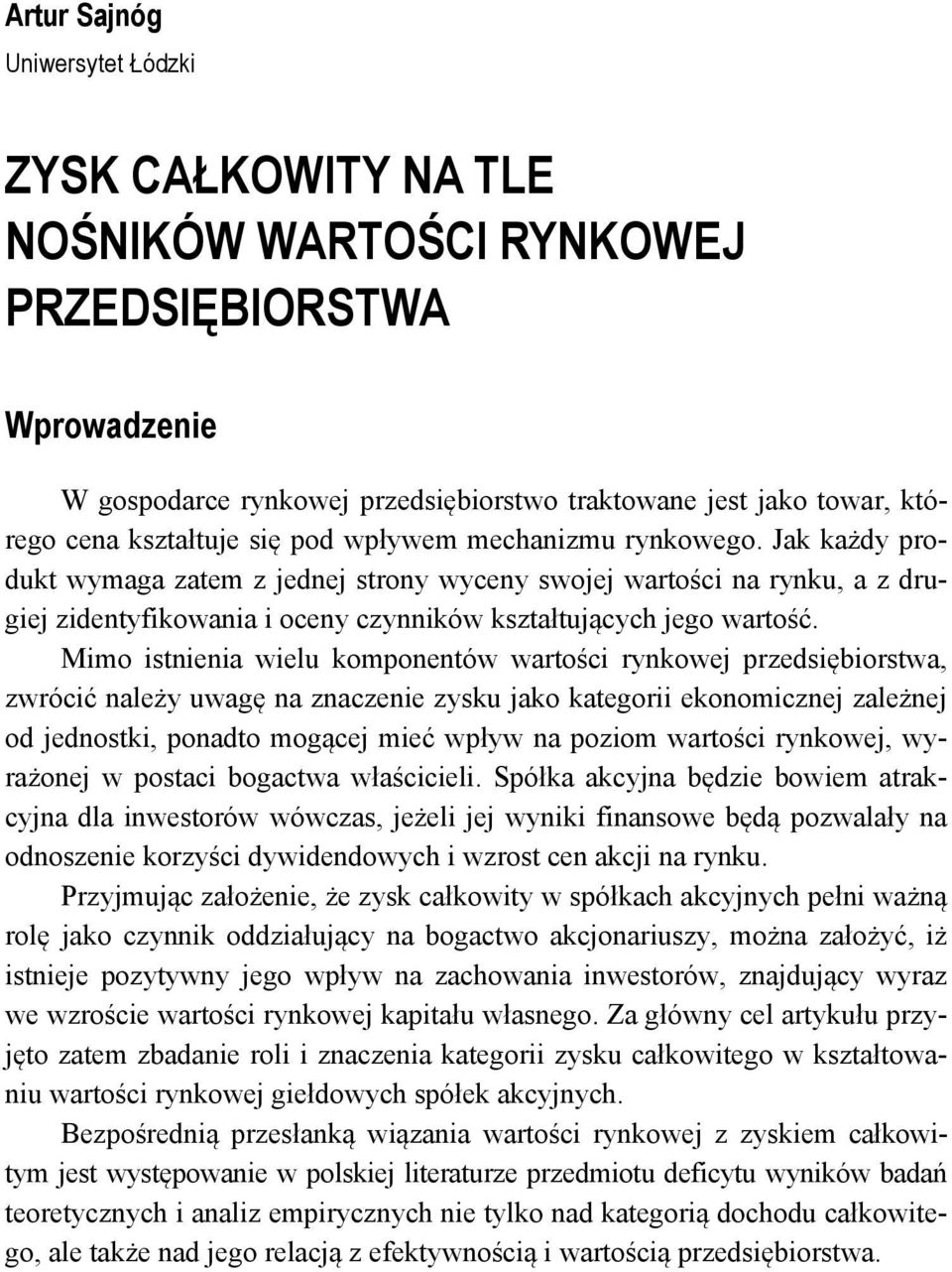 Jak każdy produkt wymaga zatem z jednej strony wyceny swojej wartości na rynku, a z drugiej zidentyfikowania i oceny czynników kształtujących jego wartość.