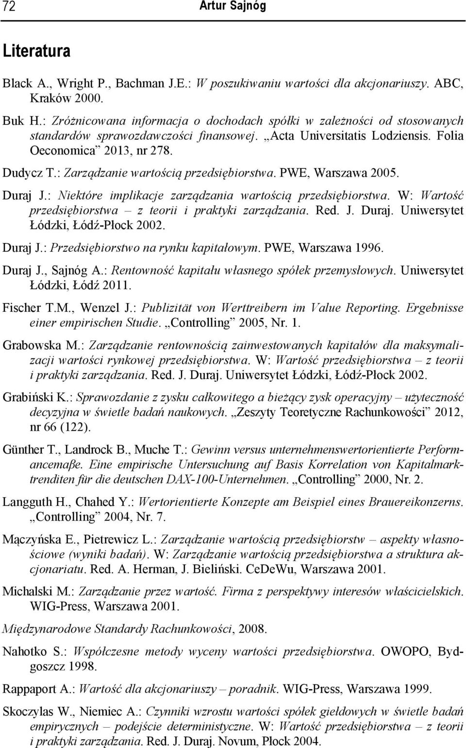 : Zarządzanie wartością przedsiębiorstwa. PWE, Warszawa 2005. Duraj J.: Niektóre implikacje zarządzania wartością przedsiębiorstwa. W: Wartość przedsiębiorstwa z teorii i praktyki zarządzania. Red. J. Duraj. Uniwersytet Łódzki, Łódź-Płock 2002.