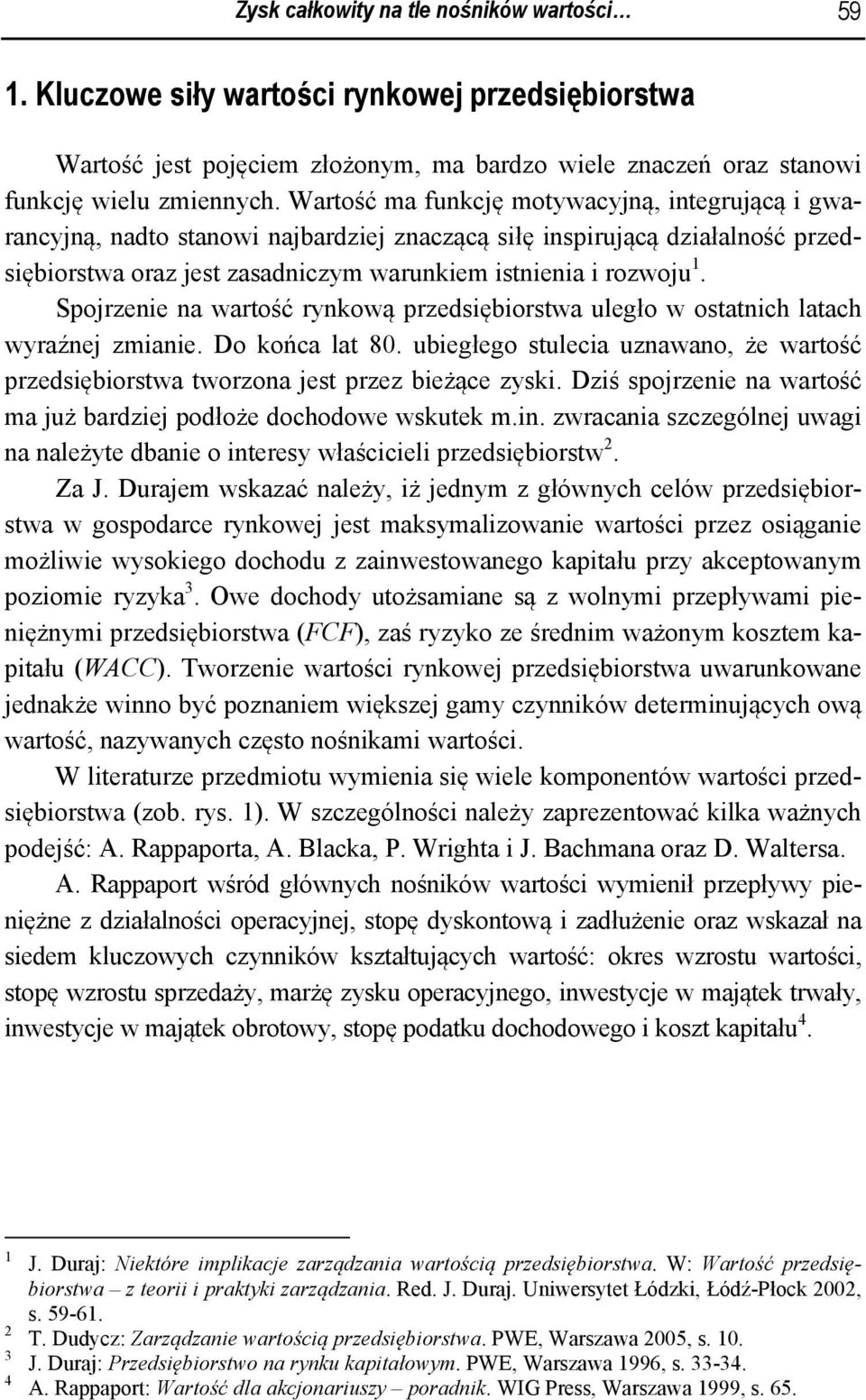 Spojrzenie na wartość rynkową przedsiębiorstwa uległo w ostatnich latach wyraźnej zmianie. Do końca lat 80. ubiegłego stulecia uznawano, że wartość przedsiębiorstwa tworzona jest przez bieżące zyski.