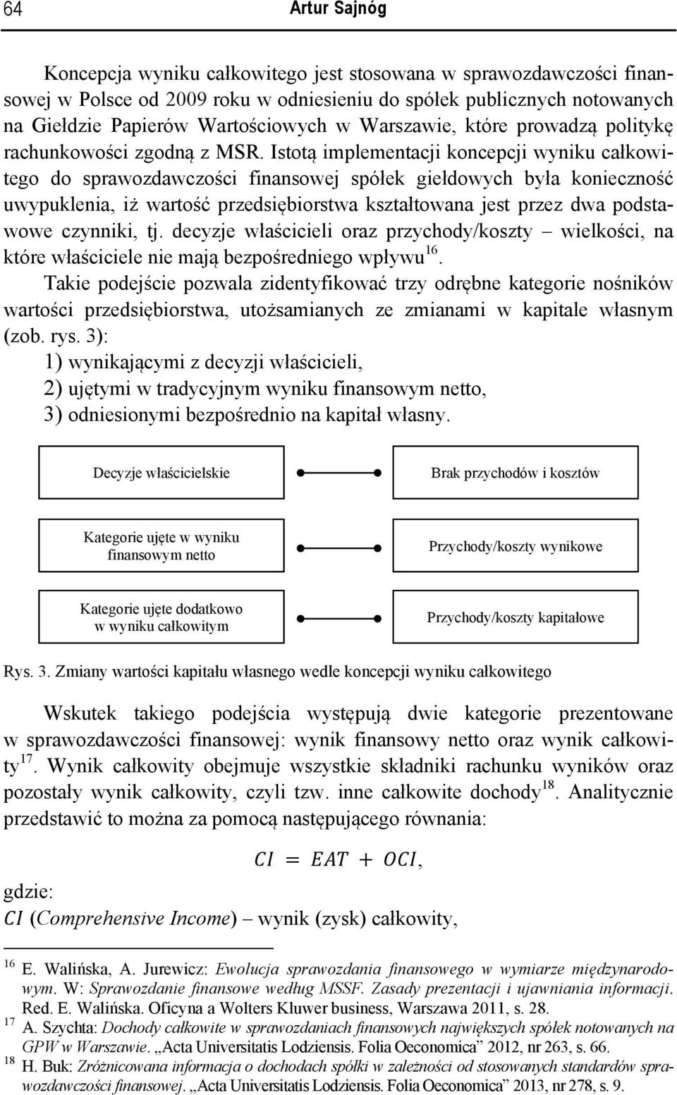 Istotą implementacji koncepcji wyniku całkowitego do sprawozdawczości finansowej spółek giełdowych była konieczność uwypuklenia, iż wartość przedsiębiorstwa kształtowana jest przez dwa podstawowe