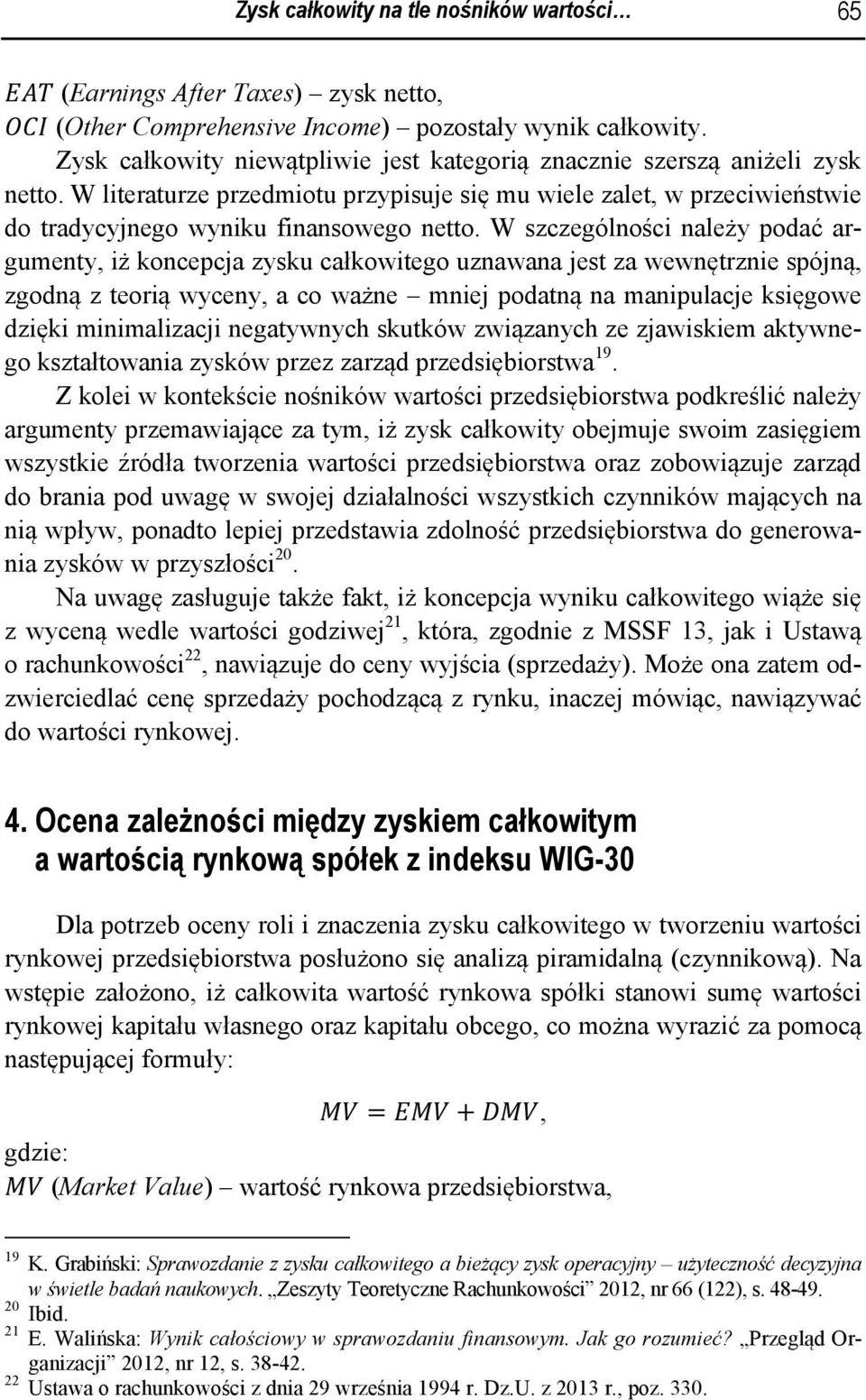 W szczególności należy podać argumenty, iż koncepcja zysku całkowitego uznawana jest za wewnętrznie spójną, zgodną z teorią wyceny, a co ważne mniej podatną na manipulacje księgowe dzięki