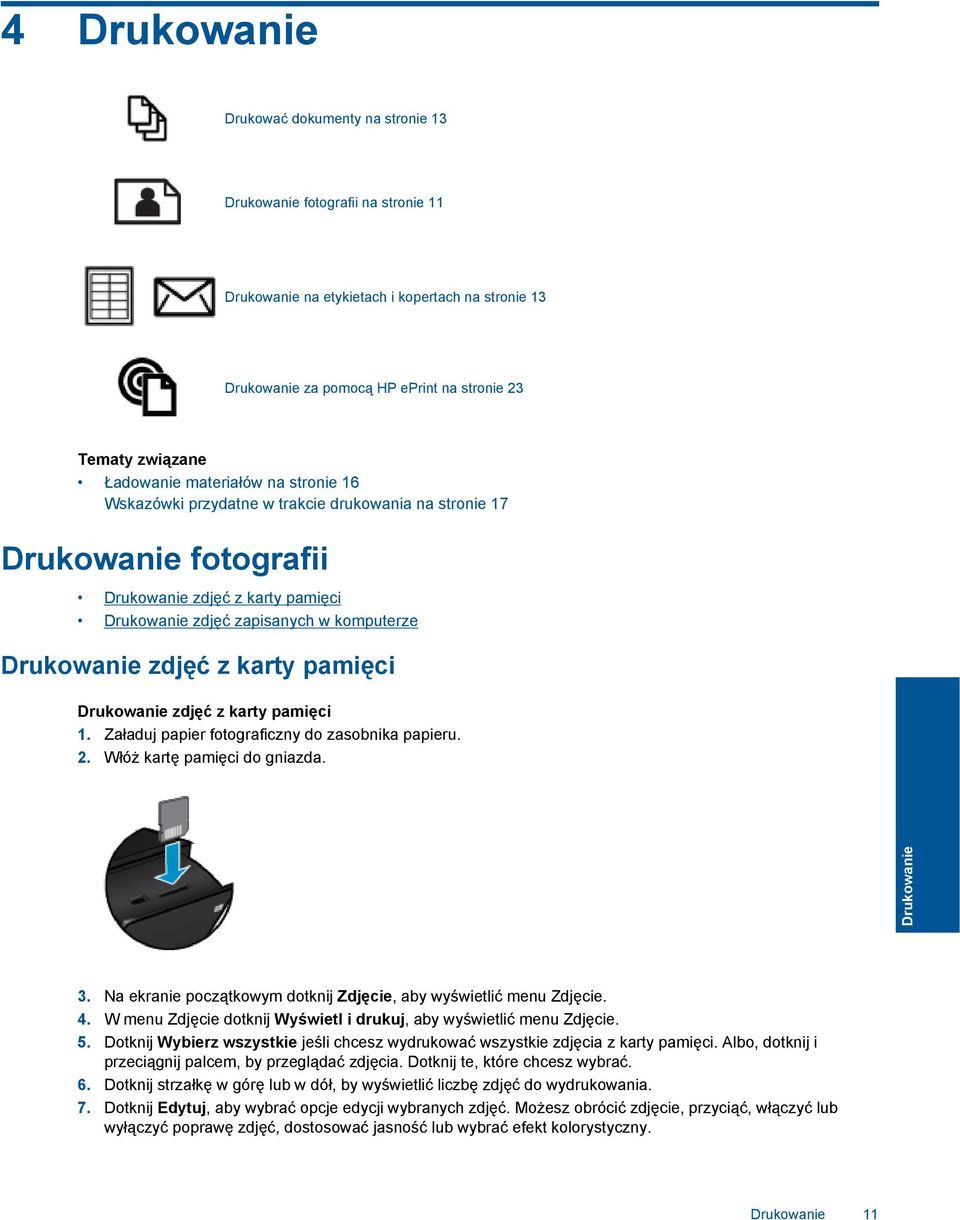 zdjęć z karty pamięci Drukowanie zdjęć z karty pamięci 1. Załaduj papier fotograficzny do zasobnika papieru. 2. Włóż kartę pamięci do gniazda. Drukowanie 3.