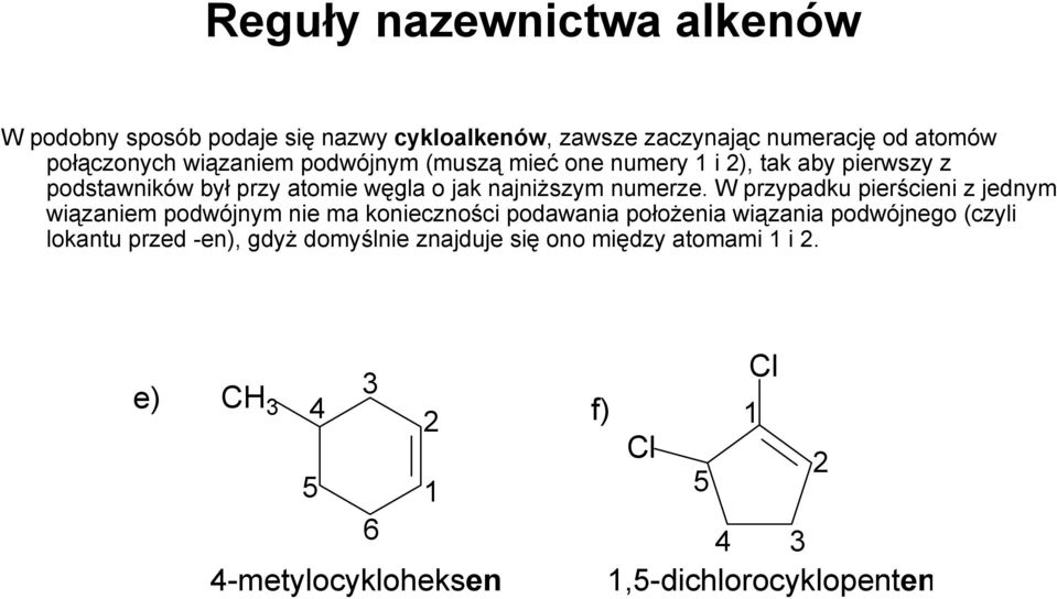 W przypadku pierścieni z jednym wiązaniem podwójnym nie ma konieczności podawania położenia wiązania podwójnego (czyli lokantu