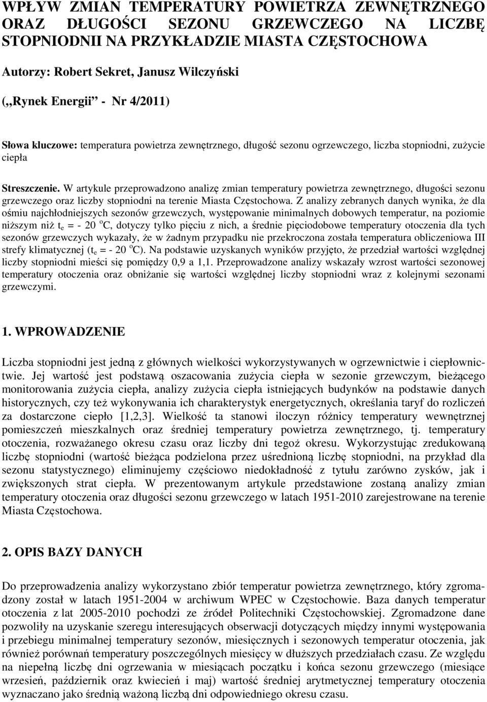 W artykule przeprowadzono analizę zmian temperatury powietrza zewnętrznego, długości sezonu grzewczego oraz liczby stopniodni na terenie Miasta Częstochowa.