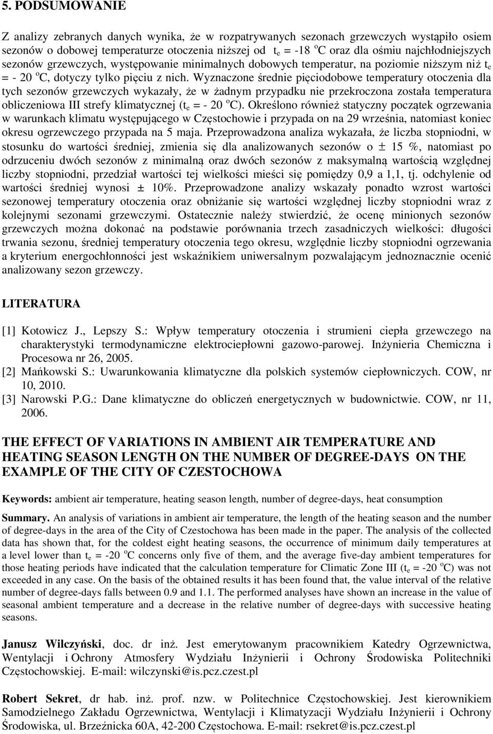 Wyznaczone średnie pięciodobowe temperatury otoczenia dla tych sezonów grzewczych wykazały, że w żadnym przypadku nie przekroczona została temperatura obliczeniowa III strefy klimatycznej (t e = - 20