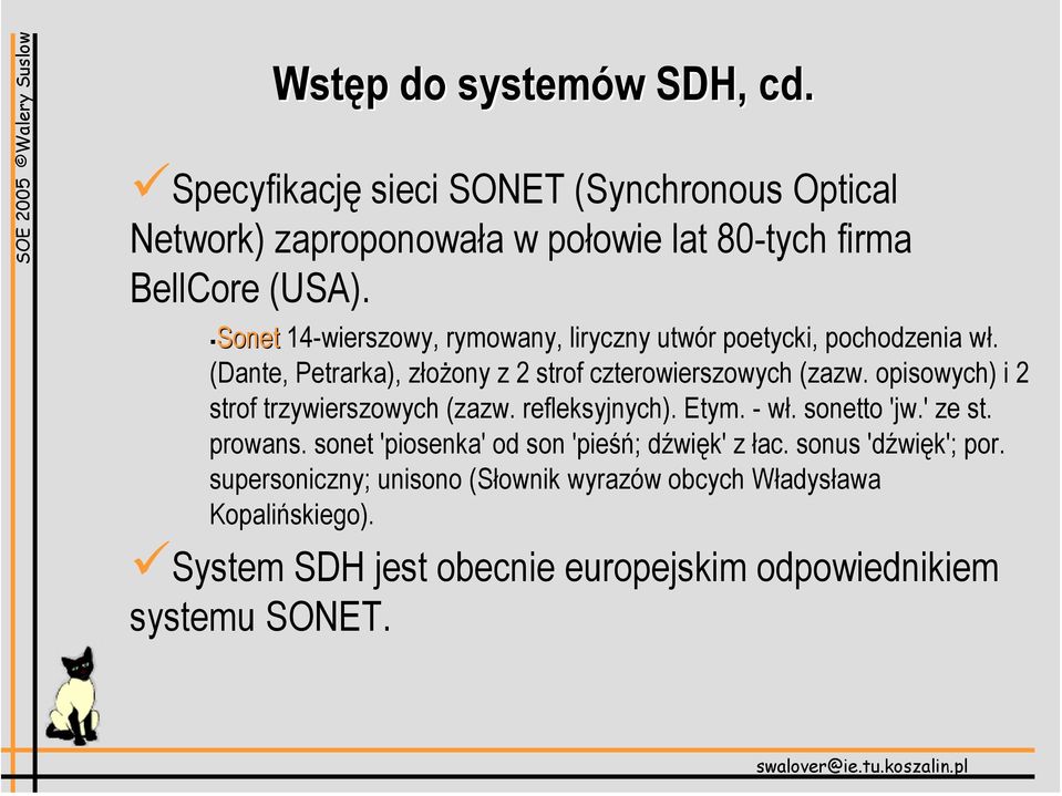 opisowych) i 2 strof trzywierszowych (zazw. refleksyjnych). Etym. - wł. sonetto 'jw.' ze st. prowans.