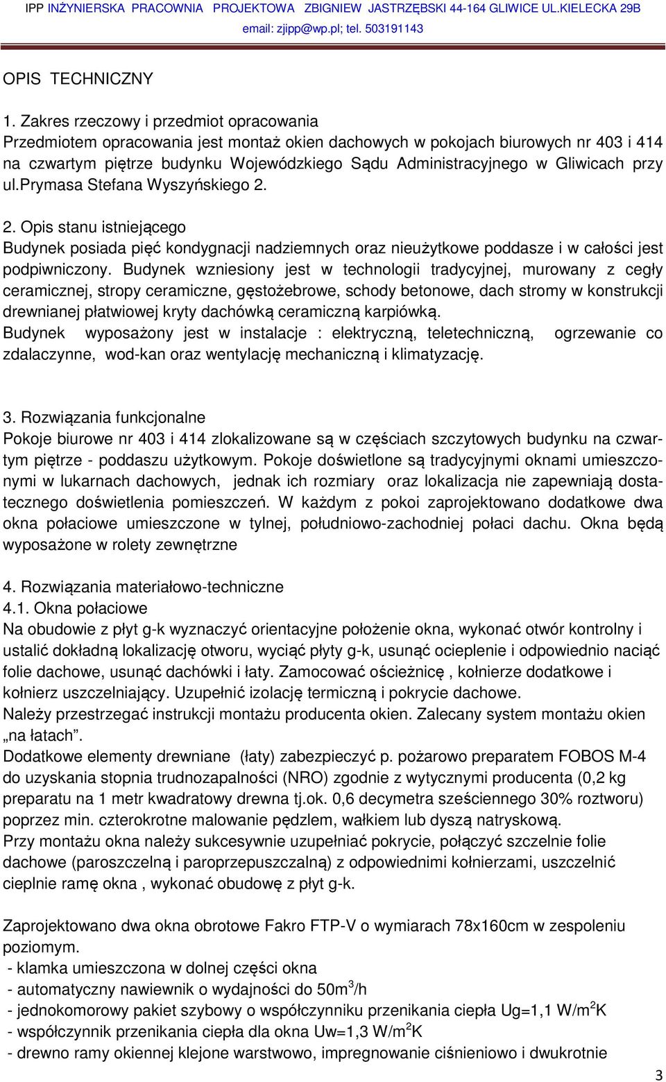 Gliwicach przy ul.prymasa Stefana Wyszyńskiego 2. 2. Opis stanu istniejącego Budynek posiada pięć kondygnacji nadziemnych oraz nieużytkowe poddasze i w całości jest podpiwniczony.