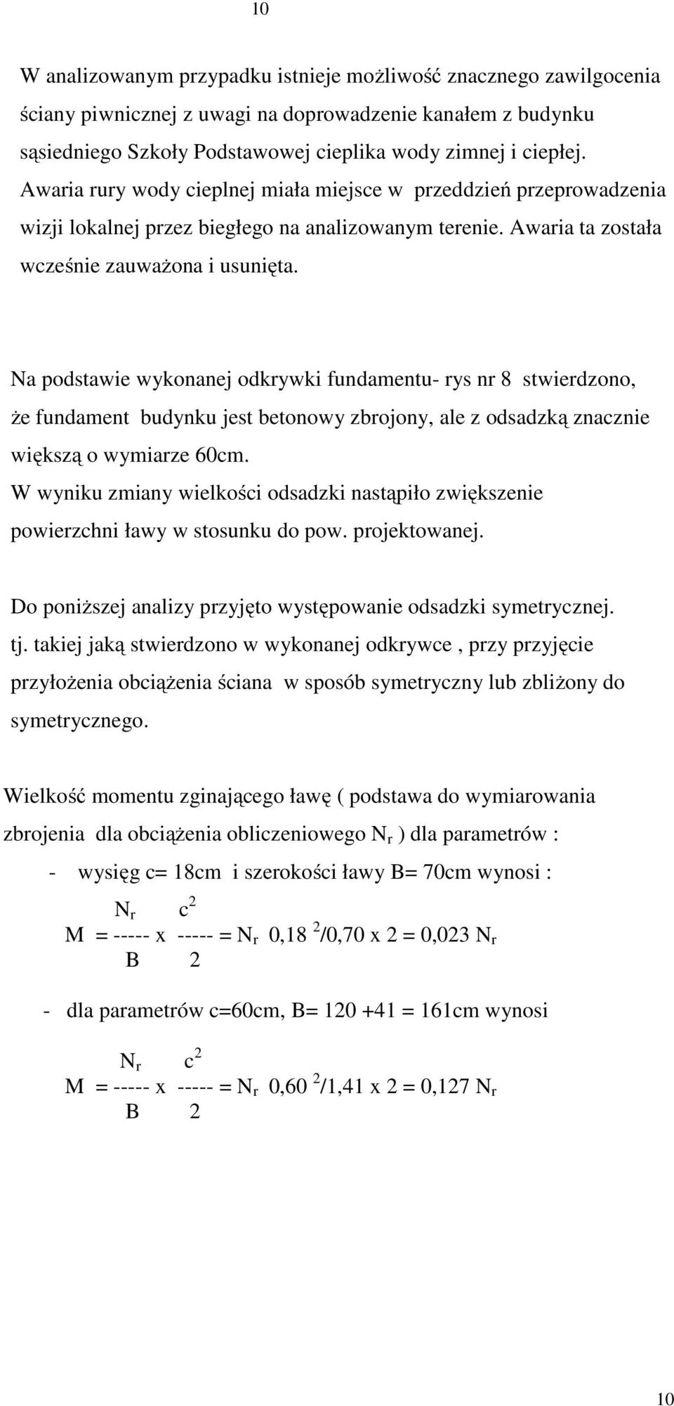 Na podstawie wykonanej odkrywki fundamentu- rys nr 8 stwierdzono, że fundament budynku jest betonowy zbrojony, ale z odsadzką znacznie większą o wymiarze 60cm.