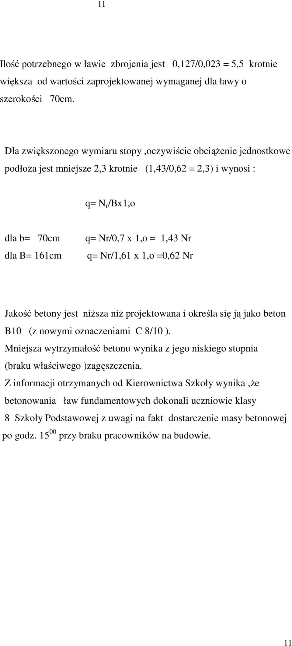 Nr/1,61 x 1,o =0,62 Nr Jakość betony jest niższa niż projektowana i określa się ją jako beton B10 (z nowymi oznaczeniami C 8/10 ).