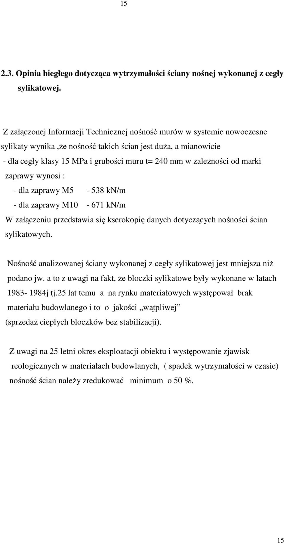 od marki zaprawy wynosi : - dla zaprawy M5-538 kn/m - dla zaprawy M10-671 kn/m W załączeniu przedstawia się kserokopię danych dotyczących nośności ścian sylikatowych.