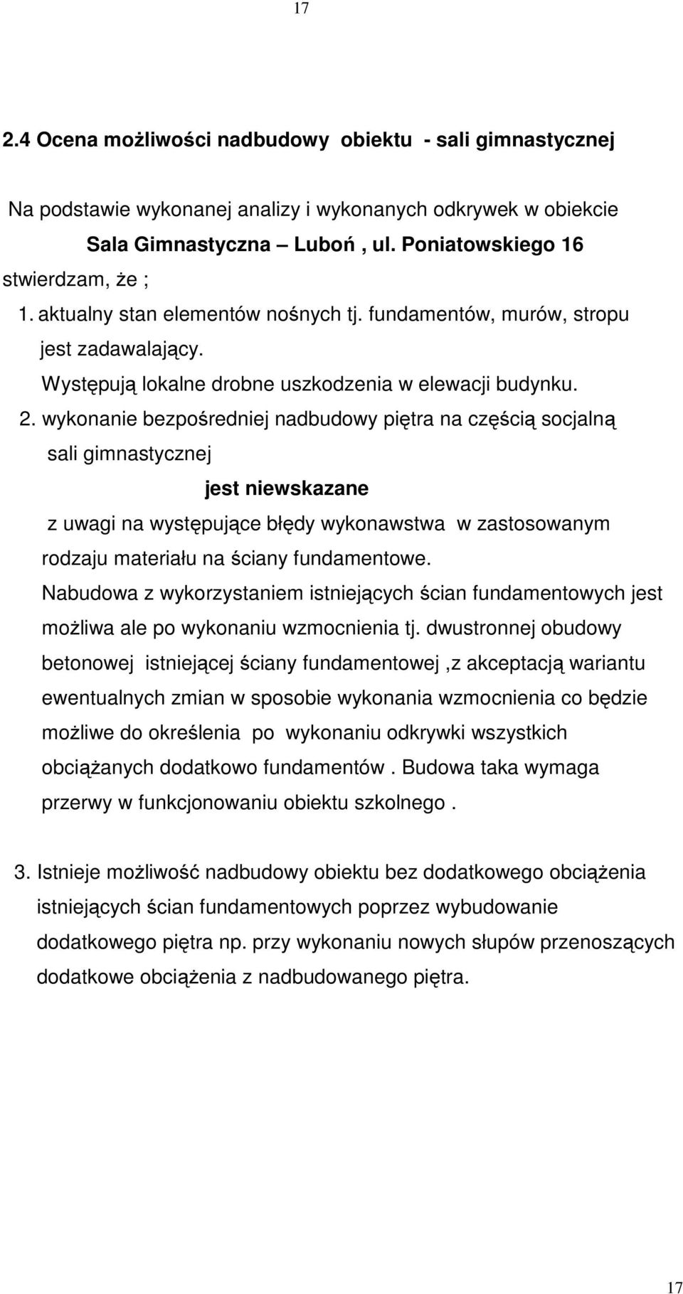 wykonanie bezpośredniej nadbudowy piętra na częścią socjalną sali gimnastycznej jest niewskazane z uwagi na występujące błędy wykonawstwa w zastosowanym rodzaju materiału na ściany fundamentowe.