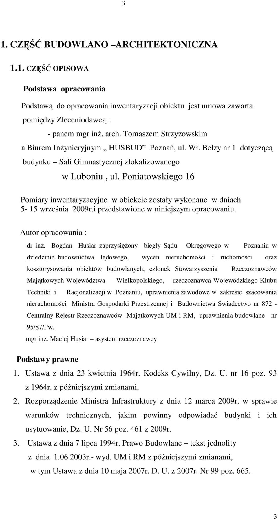 Poniatowskiego 16 Pomiary inwentaryzacyjne w obiekcie zostały wykonane w dniach 5-15 września 2009r.i przedstawione w niniejszym opracowaniu. Autor opracowania : dr inż.