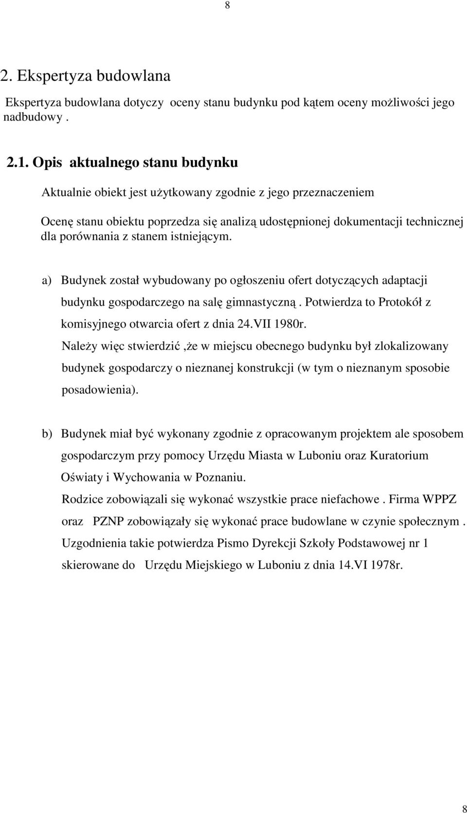 istniejącym. a) Budynek został wybudowany po ogłoszeniu ofert dotyczących adaptacji budynku gospodarczego na salę gimnastyczną. Potwierdza to Protokół z komisyjnego otwarcia ofert z dnia 24.VII 1980r.