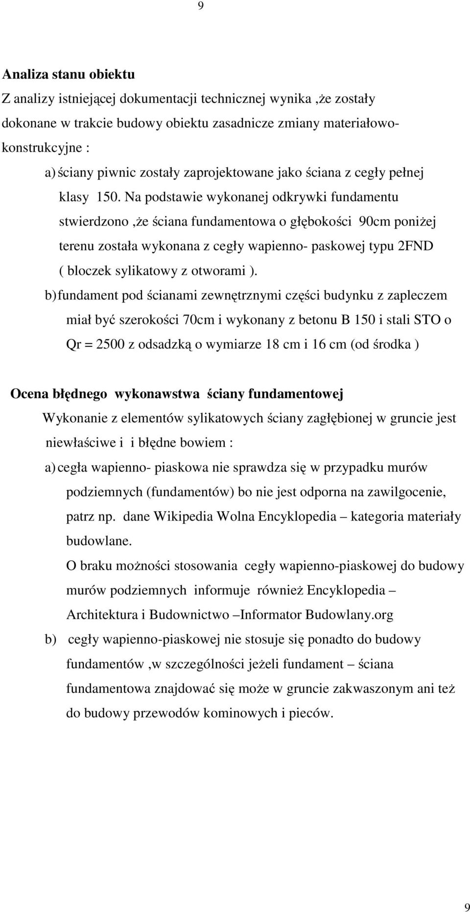 Na podstawie wykonanej odkrywki fundamentu stwierdzono,że ściana fundamentowa o głębokości 90cm poniżej terenu została wykonana z cegły wapienno- paskowej typu 2FND ( bloczek sylikatowy z otworami ).