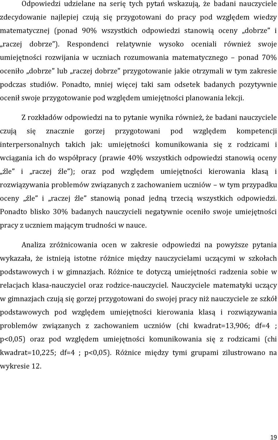 Respondenci relatywnie wysoko oceniali również swoje umiejętności rozwijania w uczniach rozumowania matematycznego ponad 70% oceniło dobrze lub raczej dobrze przygotowanie jakie otrzymali w tym