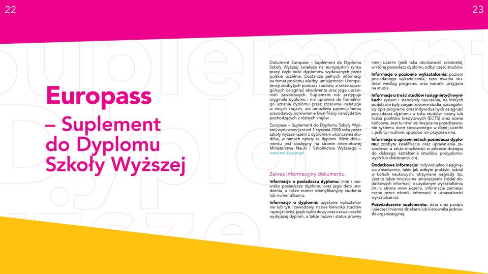 Suplement nie zastępuje oryginału dyplomu i nie uprawnia do formalnego uznania dyplomu przez stosowne instytucje w innych krajach, ale umożliwia potencjalnemu pracodawcy porównanie kwalifikacji