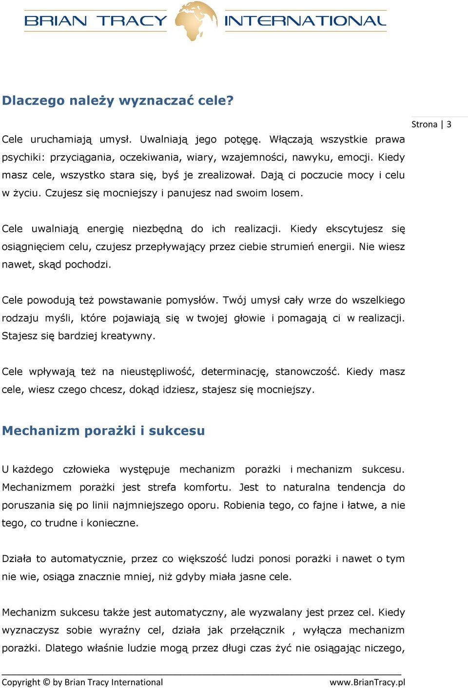 Strona 3 Cele uwalniają energię niezbędną do ich realizacji. Kiedy ekscytujesz się osiągnięciem celu, czujesz przepływający przez ciebie strumień energii. Nie wiesz nawet, skąd pochodzi.