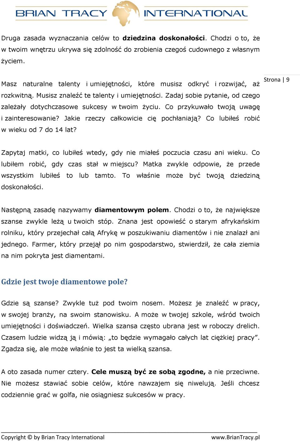 Zadaj sobie pytanie, od czego zależały dotychczasowe sukcesy w twoim życiu. Co przykuwało twoją uwagę i zainteresowanie? Jakie rzeczy całkowicie cię pochłaniają?