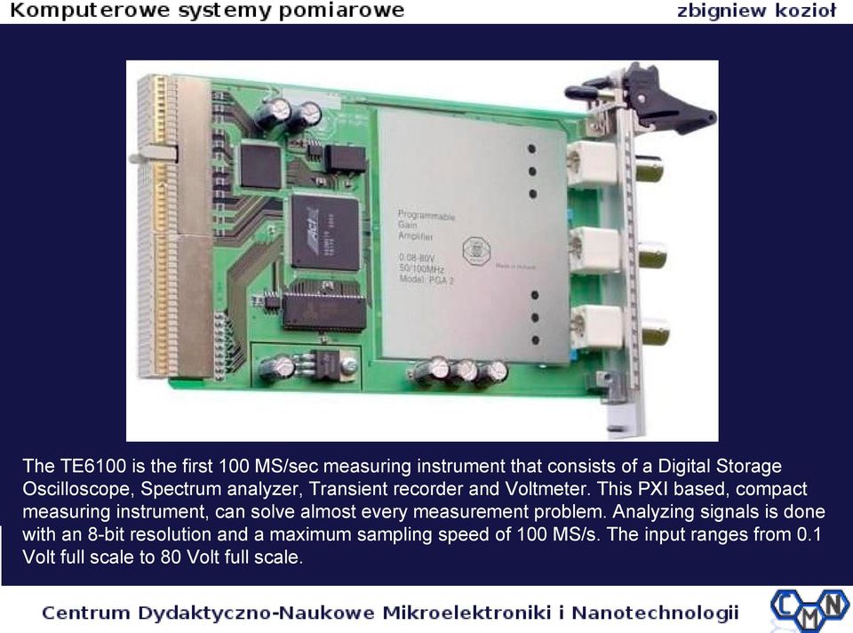 This PXI based, compact measuring instrument, can solve almost every measurement problem.