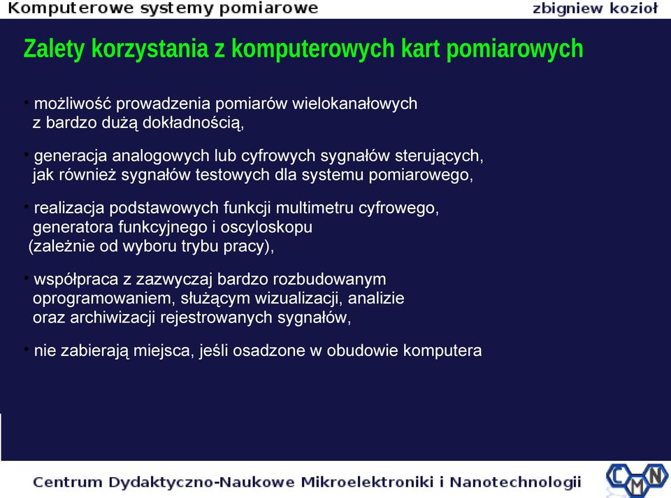 multimetru cyfrowego, generatora funkcyjnego i oscyloskopu (zależnie od wyboru trybu pracy), współpraca z zazwyczaj bardzo rozbudowanym