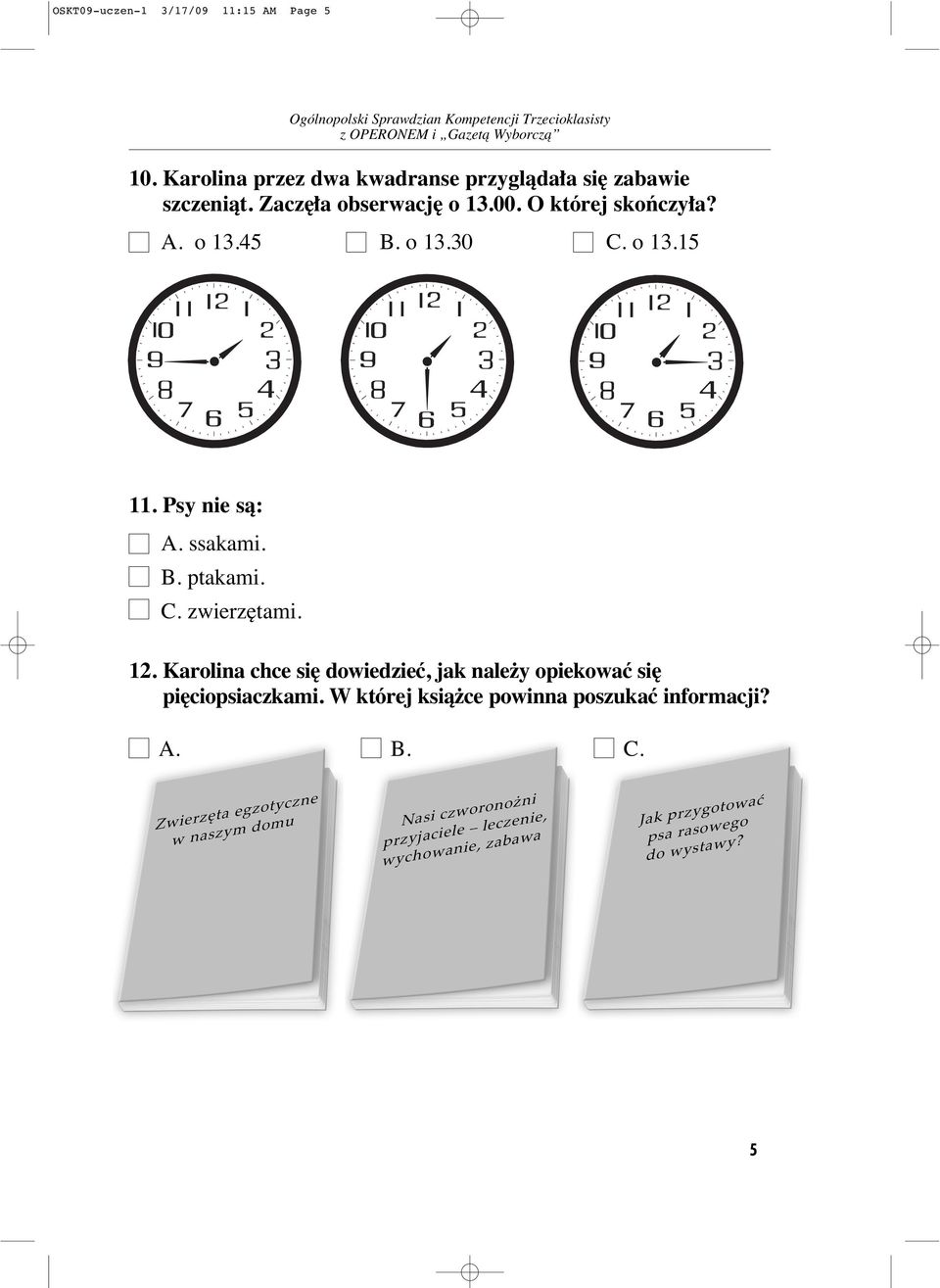 O której skoƒczy a? A. o 13.45 B. o 13.30 C. o 13.15 11. Psy nie sà: A. ssakami. B. ptakami.