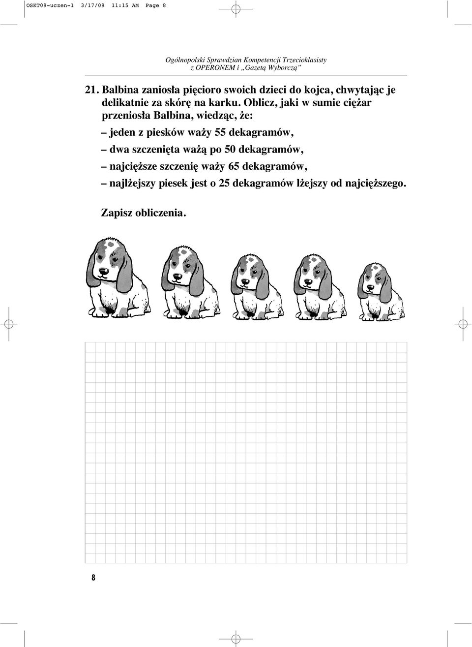 Oblicz, jaki w sumie ci ar przenios a Balbina, wiedzàc, e: jeden z piesków wa y 55 dekagramów,