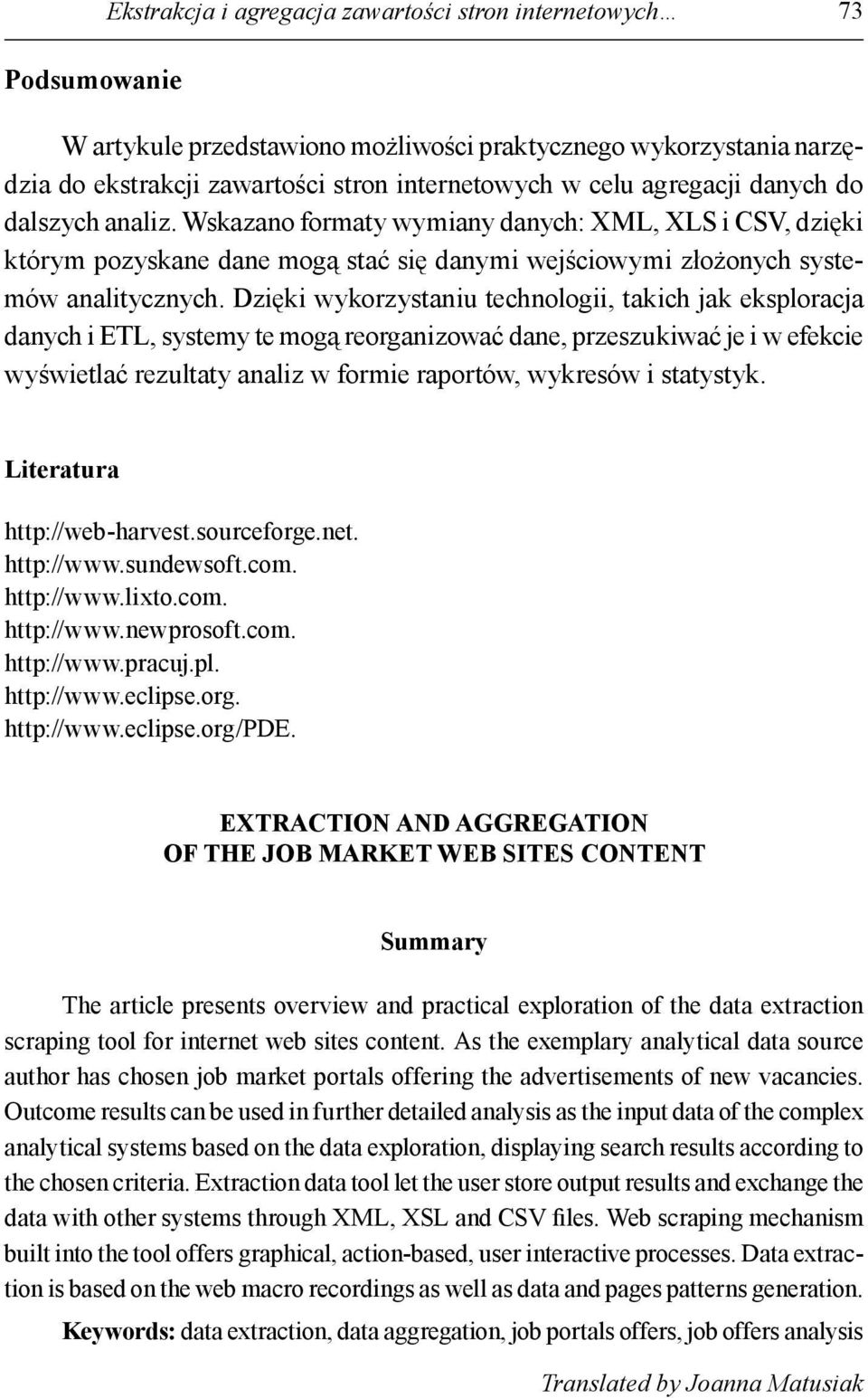 Dzięki wykorzystaniu technologii, takich jak eksploracja danych i ETL, systemy te mogą reorganizować dane, przeszukiwać je i w efekcie wyświetlać rezultaty analiz w formie raportów, wykresów i