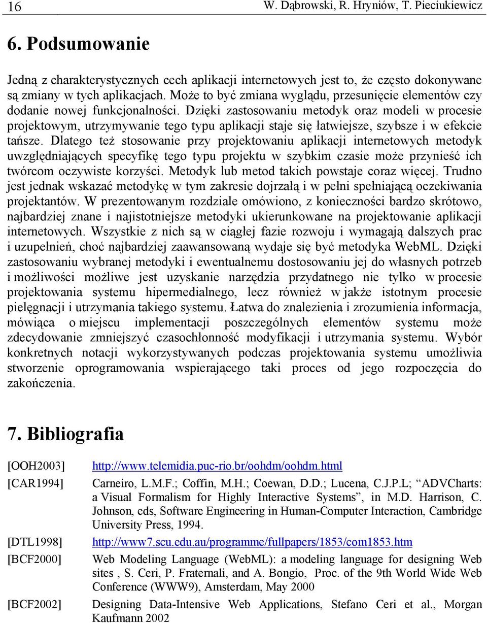 Dzięki zastosowaniu metodyk oraz modeli w procesie projektowym, utrzymywanie tego typu aplikacji staje się łatwiejsze, szybsze i w efekcie tańsze.