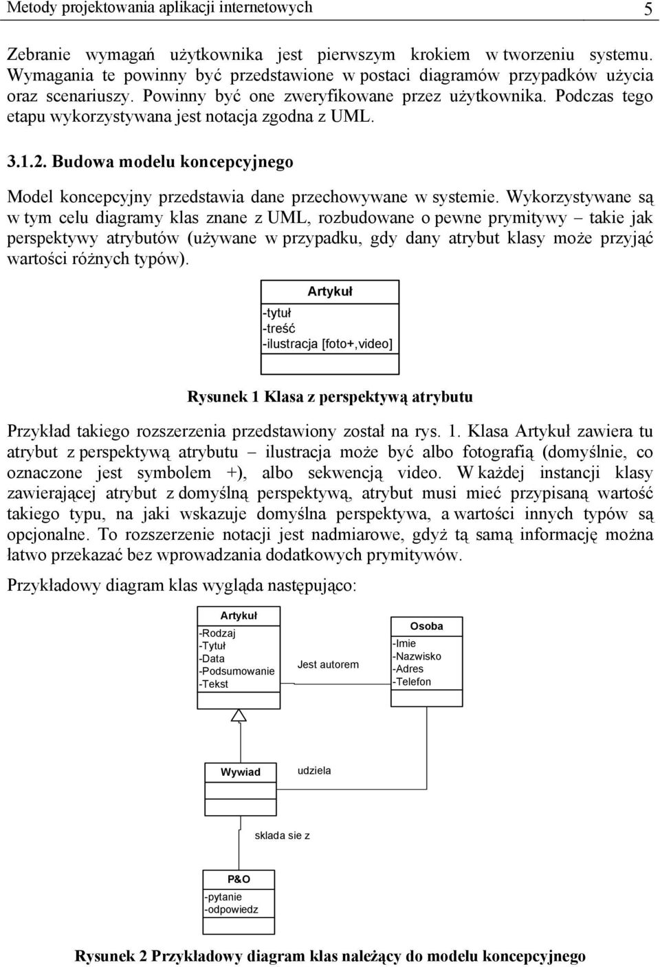 Podczas tego etapu wykorzystywana jest notacja zgodna z UML. 3.1.2. Budowa modelu koncepcyjnego Model koncepcyjny przedstawia dane przechowywane w systemie.