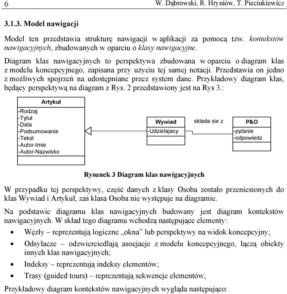 Diagram klas nawigacyjnych to perspektywa zbudowana w oparciu o diagram klas z modelu koncepcyjnego, zapisana przy użyciu tej samej notacji.