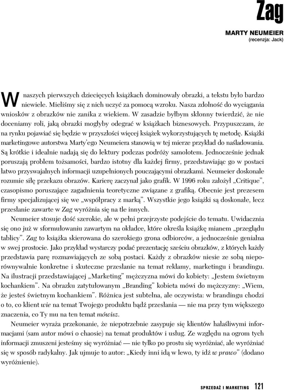 Przypuszczam, e na rynku pojawia si b dzie w przysz o ci wi cej ksi ek wykorzystuj cych t metod. Ksi ki marketingowe autorstwa Marty ego Neumeiera stanowi w tej mierze przyk ad do na ladowania.