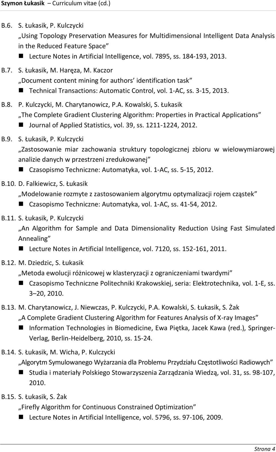 Charytanowicz, P.A. Kowalski, S. Łukasik The Complete Gradient Clustering Algorithm: Properties in Practical Applications Journal of Applied Statistics, vol. 39, ss. 1211-1224, 2012. B.9. S. Łukasik, P.