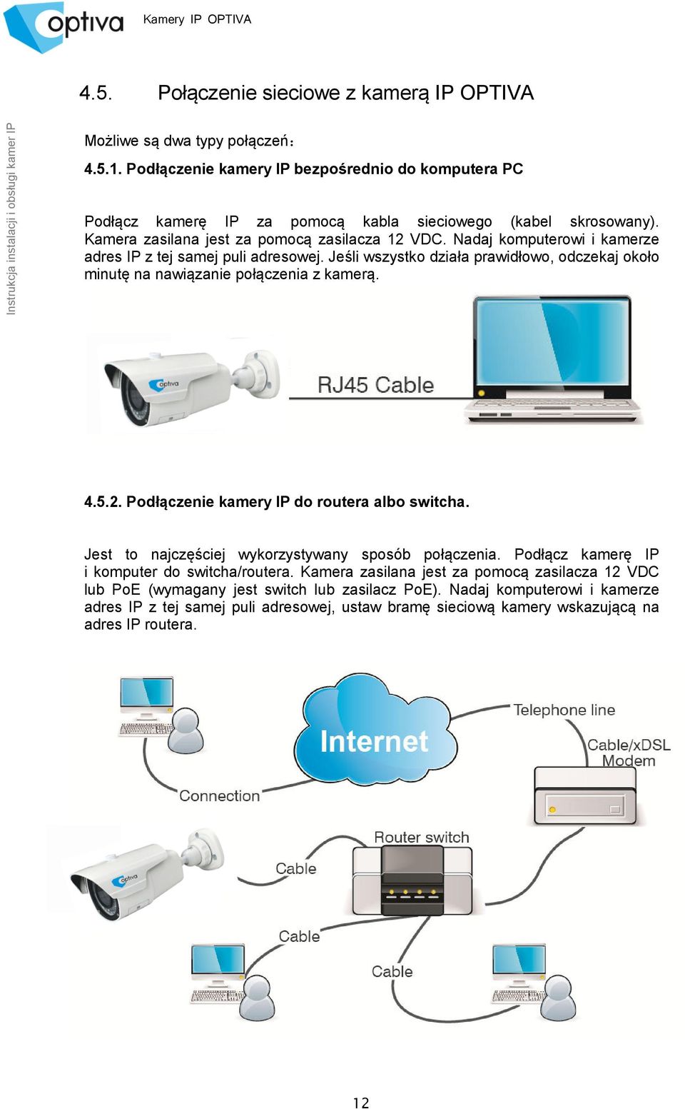 Jeśli wszystko działa prawidłowo, odczekaj około minutę na nawiązanie połączenia z kamerą. 4.5.2. Podłączenie kamery IP do routera albo switcha.