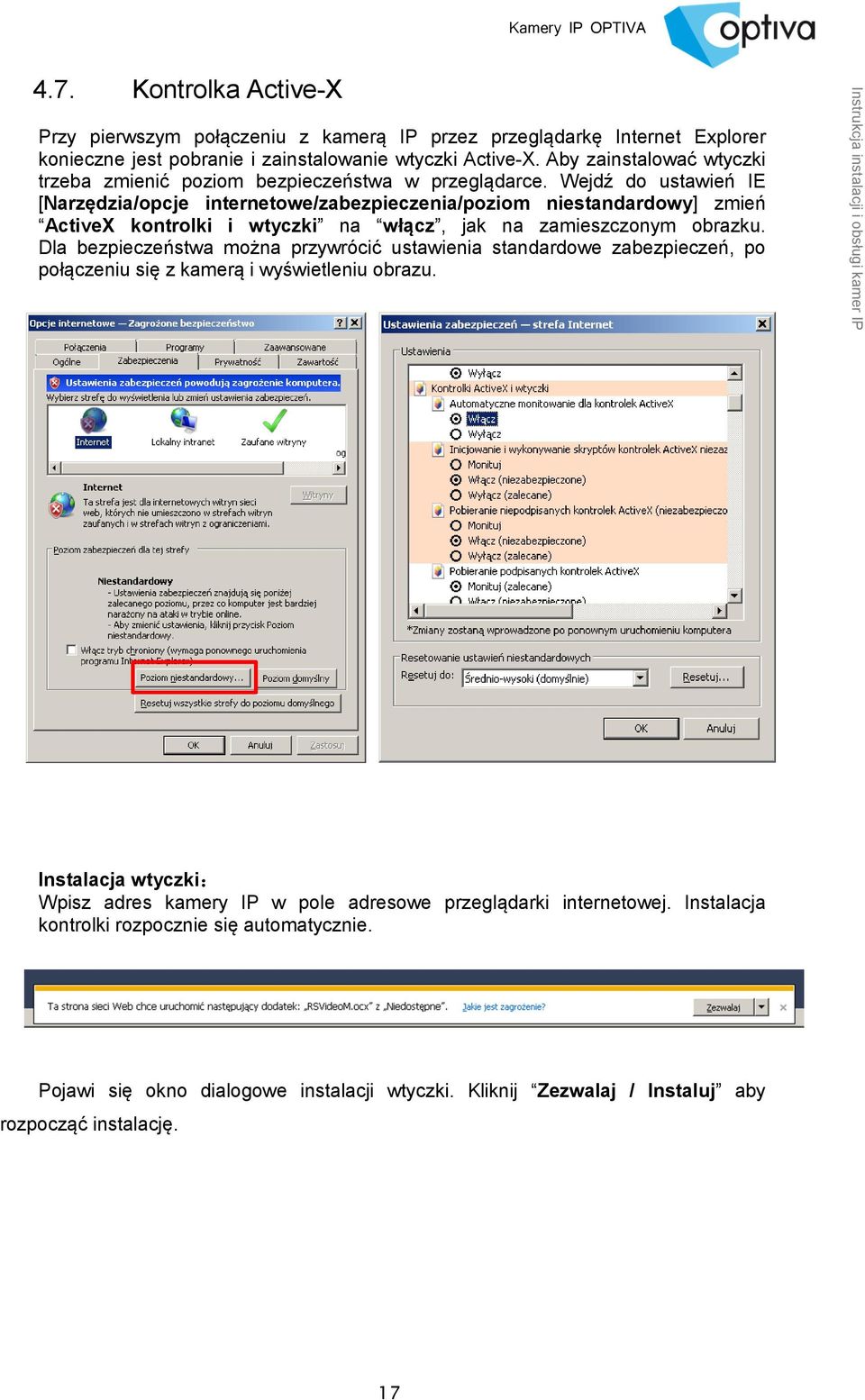 Wejdź do ustawień IE [Narzędzia/opcje internetowe/zabezpieczenia/poziom niestandardowy] zmień ActiveX kontrolki i wtyczki na włącz, jak na zamieszczonym obrazku.